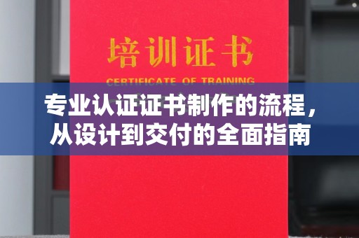 临安专业认证证书制作的流程，从设计到交付的全面指南